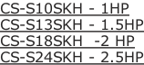 CS-S10SKH - 1HP CS-S13SKH - 1.5HP CS-S18SKH  -2 HP CS-S24SKH - 2.5HP